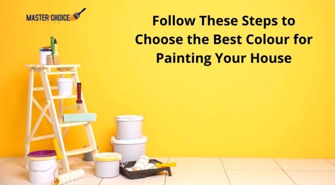 Follow These Steps to Choose the Best Colour for Painting Your House