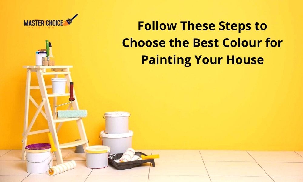 Follow These Steps to Choose the Best Colour for Painting Your House