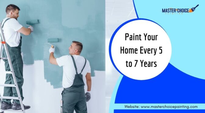 Why Painting Your Home Every 5 To 7 Years is Necessary? 